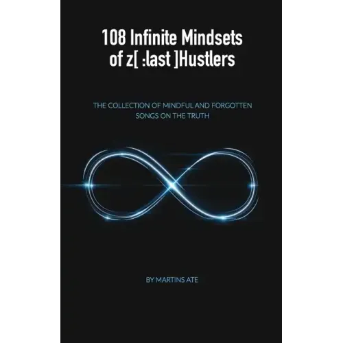 108 Infinite Mindsets of z[: last]Hustlers: The collection of Mindful and forgotten songs on the Truth