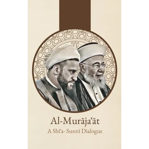 Al-Murājaʿāt: A Shi'i-Sunni Dialogue: A Shi'i-Sunni Dialogue