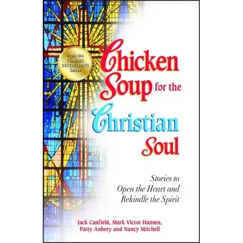 Chicken Soup for the Christian Soul: Stories to Open the Heart and Rekindle the Spirit