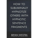 How To Subliminally Hypnotize Others With Hypnotic Sentence Fragments