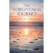 The Forgiveness Journey: Transcend Your Hurt, Transform Your Life
