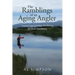 The Ramblings of an Aging Angler: Lessons Learned While Fly Fishing for Trout 2nd Edition