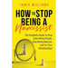 How to Stop Being a Narcissist: The Complete Guide to Stop Controlling People, Stop Being Abusive, and Fix Your Relationships