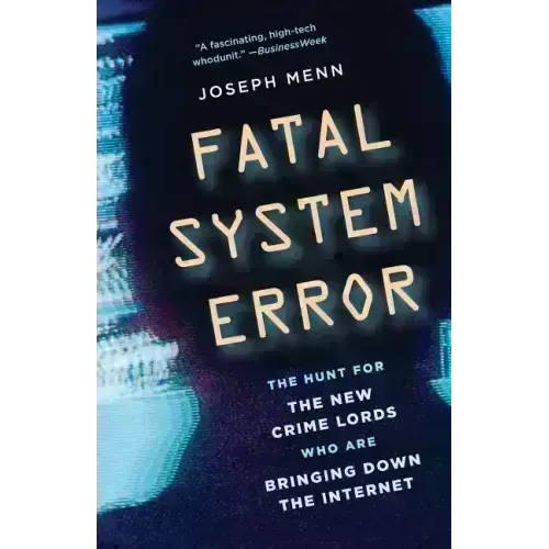 Fatal System Error: The Hunt for the New Crime Lords Who Are Bringing Down the Internet