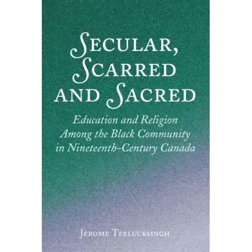 Secular, Scarred and Sacred: Education and Religion Among the Black Community in Nineteenth-Century Canada