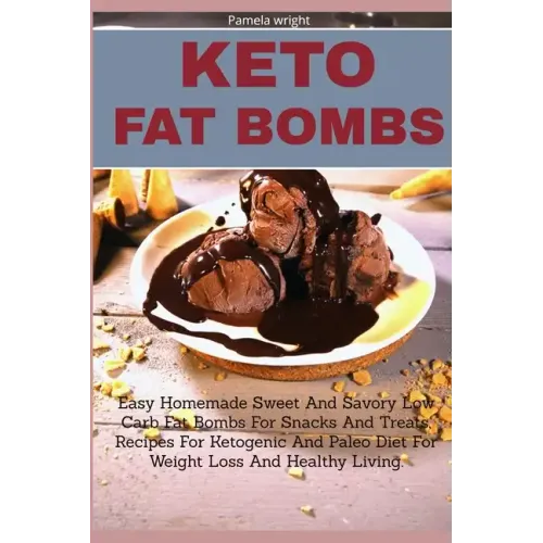 Keto Fat Bombs: Easy Homemade Sweet And Savory Low Carb Fat Bombs For Snacks And Treats, Recipes For Ketogenic And Paleo Diet For Weig