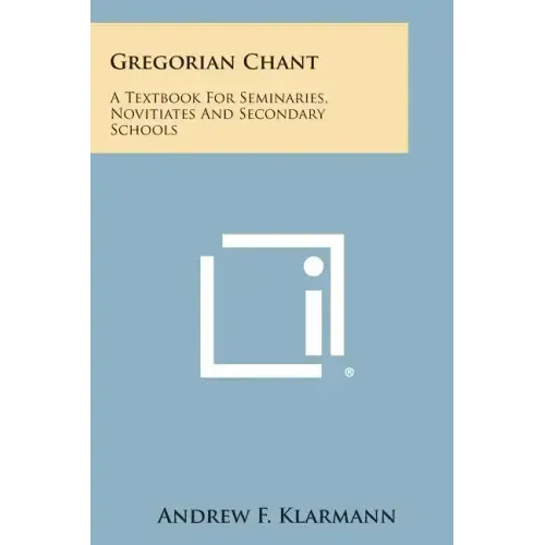 Gregorian Chant: A Textbook for Seminaries, Novitiates and Secondary Schools