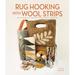 Rug Hooking with Wool Strips: 20 Contemporary Projects for the Modern Rug Hooker
