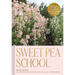 Sweet Pea School: Growing & Arranging the Garden's Most Romantic Blooms