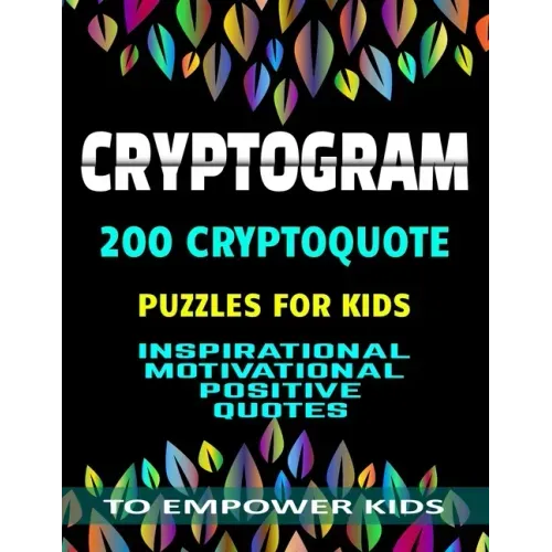 Cryptogram 200 Cryptoquote Puzzles for Kids: Inspirational Motivational Positive Quotes to Empower Kids Large Print