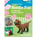 Learn to Needle-Felt: 30 Adorable Animal Projects for Children Aged 7+