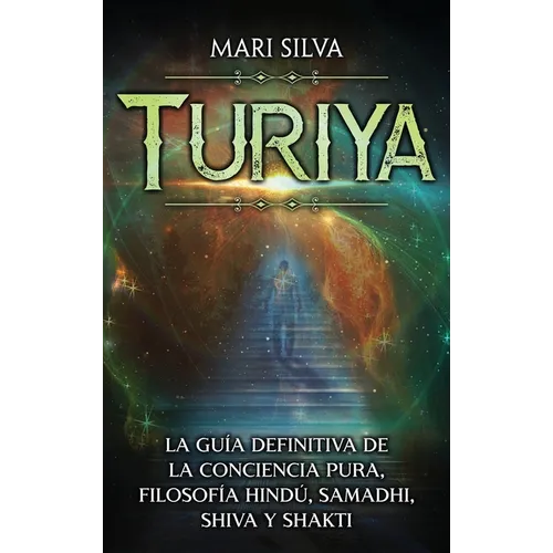 Turiya: La guía definitiva de la conciencia pura, filosofía hindú, Samadhi, Shiva y Shakti