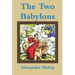 The Two Babylons Or, the Papal Worship Proved to Be the Worship of Nimrod