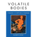 Volatile Bodies: Toward a Corporeal Feminism