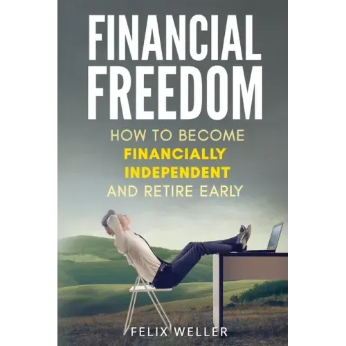 Financial Freedom: How To Become Financially Independent and Retire Early