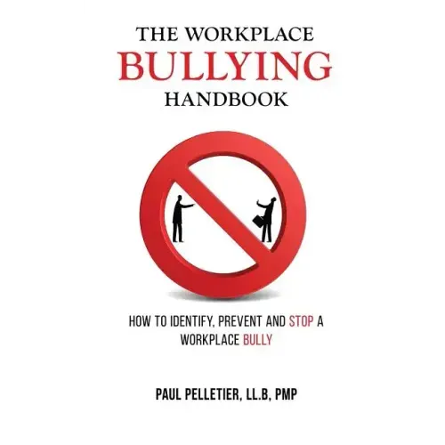 The Workplace Bullying Handbook: How to Identify, Prevent, and Stop a Workplace Bully