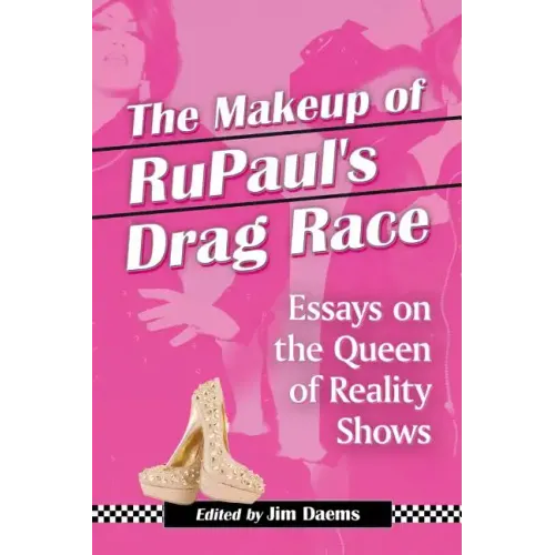 The Makeup of RuPaul's Drag Race: Essays on the Queen of Reality Shows