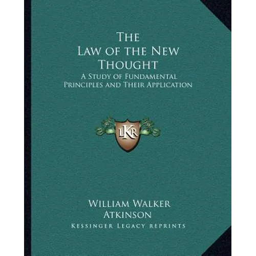 The Law of the New Thought: A Study of Fundamental Principles and Their Application