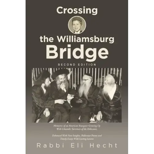 Crossing the Williamsburg Bridge, Second Edition: Memories of an American Youngster Growing up with Chassidic Survivors of the Holocaust. Enhanced wit