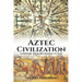Aztec Civilization: A History From Beginning to End