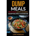 Dump Meals: Delicious Dump Dinners, Dump Recipes Cookbook
