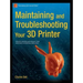 Maintaining and Troubleshooting Your 3D Printer