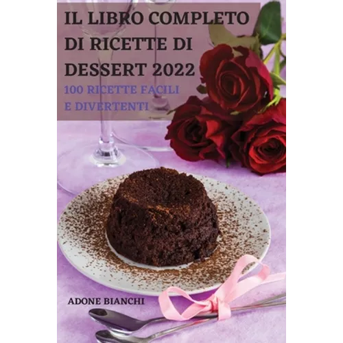 Il Libro Completo Di Ricette Di Dessert 2022: 100 Ricette Facili E Divertenti