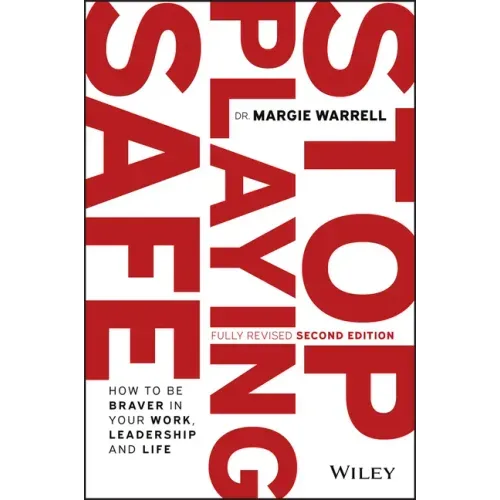 Stop Playing Safe: How to Be Braver in Your Work, Leadership and Life