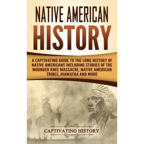 Native American History: A Captivating Guide to the Long History of Native Americans Including Stories of the Wounded Knee Massacre, Native Ame