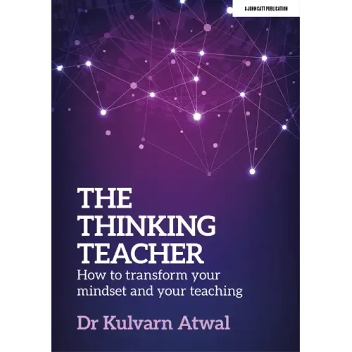 The Thinking Teacher: How to Transform Your Mindset and Your Teaching: Hodder Education Group
