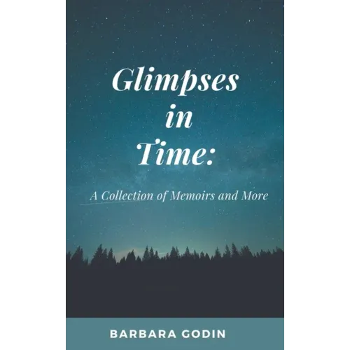 Glimpses in Time: A Collection of Memoirs and More