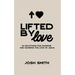 Lifted By Love: 40 Devotions for Knowing and Showing the Love of Jesus