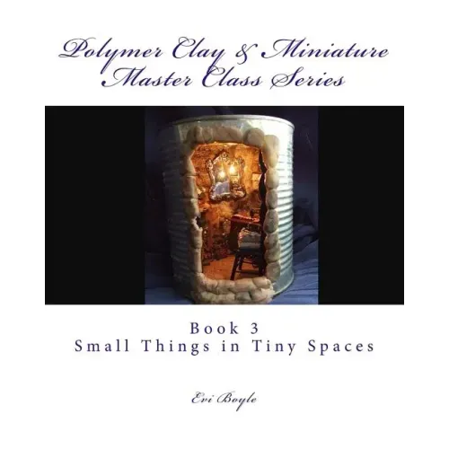 Polymer Clay & Miniature Master Class Series: Small Things in Tiny Spaces