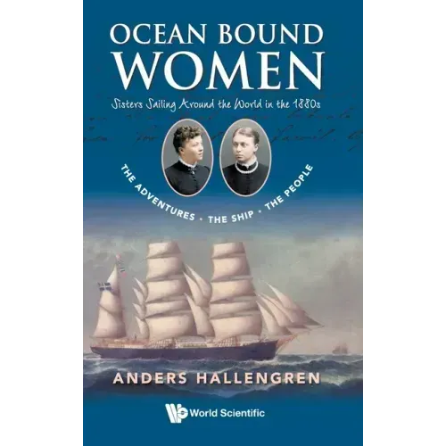 Ocean Bound Women: Sisters Sailing Around the World in the 1880s - The Adventures-The Ship-The People