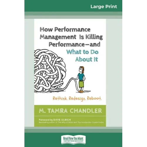 How Performance Management Is Killing Performanceâ "and What to Do About It: Rethink. Redesign. Reboot (16pt Large Print Edition)