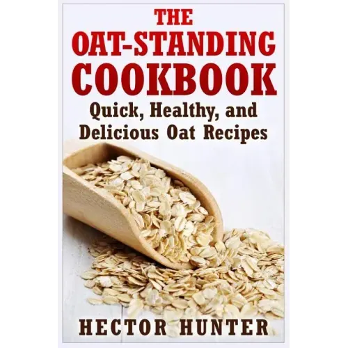 The Oat-Standing Cookbook: Quick, Healthy, and Delicious Oat Recipes