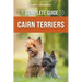 The Complete Guide to Cairn Terriers: Finding, Raising, Training, Socializing, Exercising, Feeding, and Loving Your New Cairn Terrier Puppy