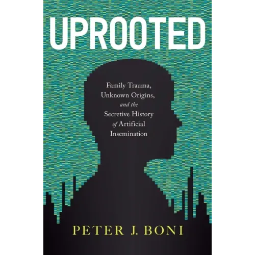 Uprooted: Family Trauma, Unknown Origins, and the Secretive History of Artificial Insemination