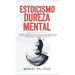 Estoicismo y dureza mental: Descubre los secretos psicológicos de la filosofía estoica en la vida moderna. Construir una autodisciplina inquebrant