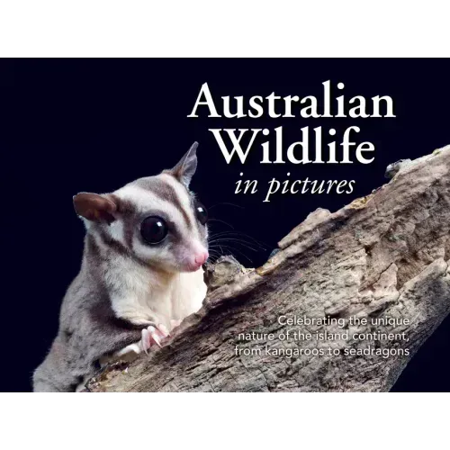 Australian Wildlife in Picture: Celebrating the Unique Nature of the Island Continent, from Kangaroos to Sea Dragons