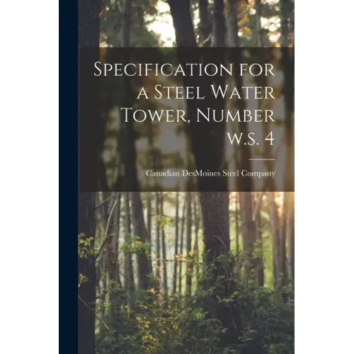 Specification for a Steel Water Tower, Number W.s. 4 [microform]