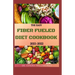 The Easy Fiber Fueled Diet Cookbook 2021-2022: The Plant-Based Gut Health Program for Losing Weight And Restoring Your Health. Including Easy And Deli
