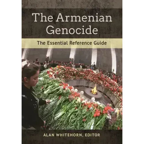 The Armenian Genocide: The Essential Reference Guide