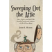 Sweeping Out the Attic: Tales, Topics, and Small Talk from the Nooks and Crannies of a Well-Worn Mind