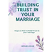 Building Trust in Your Marriage: Steps on How to Build Trust in your marriage