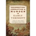 Insurrection, Corruption & Murder in Early Vermont:: Life on the Wild Northern Frontier