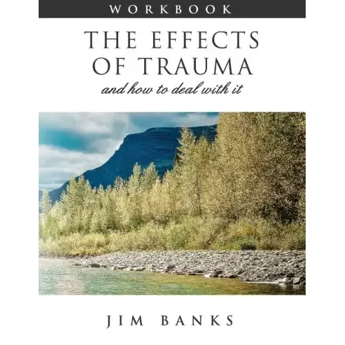 The Effects of Trauma and How to Deal With It: 3rd Edition Workbook