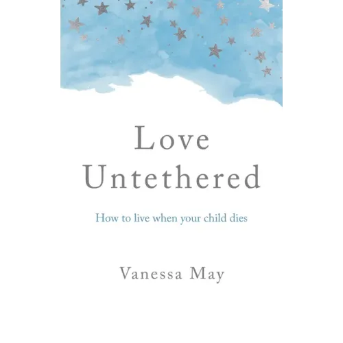 Love Untethered: How to Live When Your Child Dies