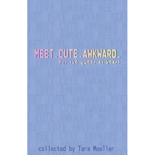 Meet. Cute. Awkward.: For the Queer at Heart
