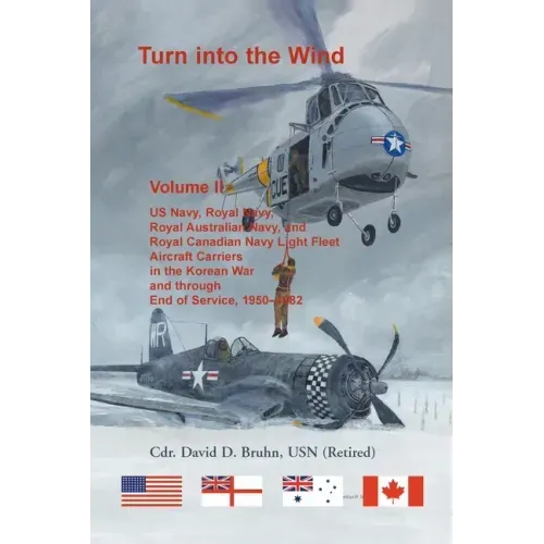 Turn into the Wind, Volume II. US Navy, Royal Navy, Royal Australian Navy, and Royal Canadian Navy Light Fleet Aircraft Carriers in the Korean War and